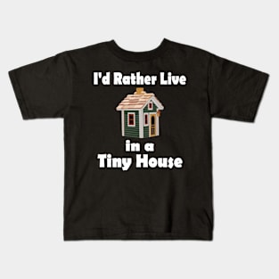 I'D Rather Live In A Tiny House Home Kids T-Shirt